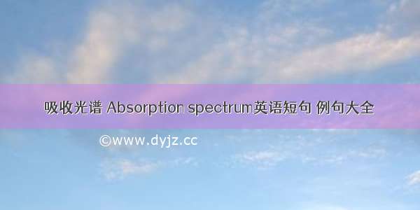 吸收光谱 Absorption spectrum英语短句 例句大全
