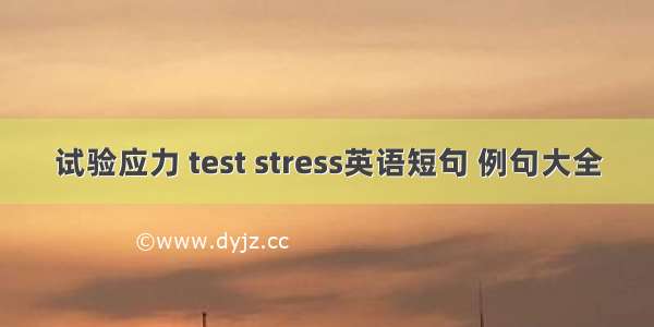 试验应力 test stress英语短句 例句大全