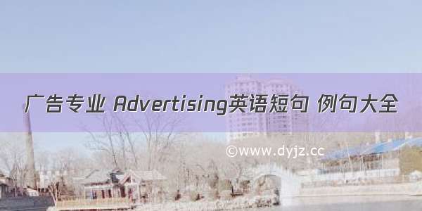 广告专业 Advertising英语短句 例句大全