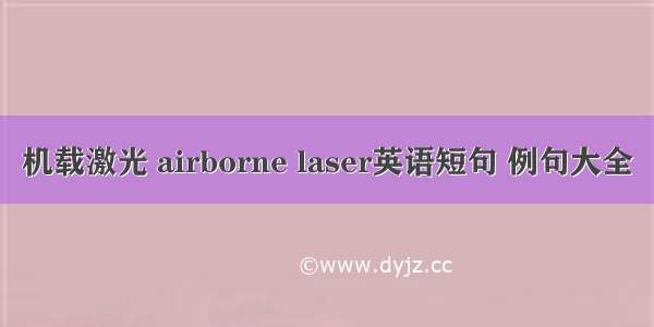 机载激光 airborne laser英语短句 例句大全