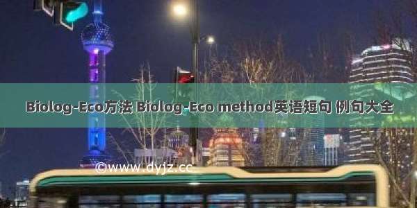 Biolog-Eco方法 Biolog-Eco method英语短句 例句大全