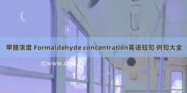 甲醛浓度 Formaldehyde concentration英语短句 例句大全