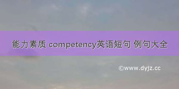 能力素质 competency英语短句 例句大全