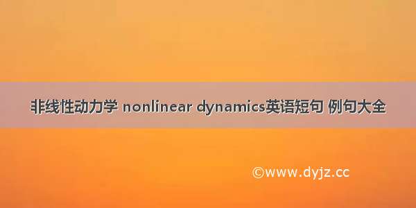 非线性动力学 nonlinear dynamics英语短句 例句大全