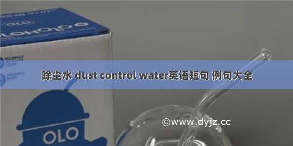 除尘水 dust control water英语短句 例句大全
