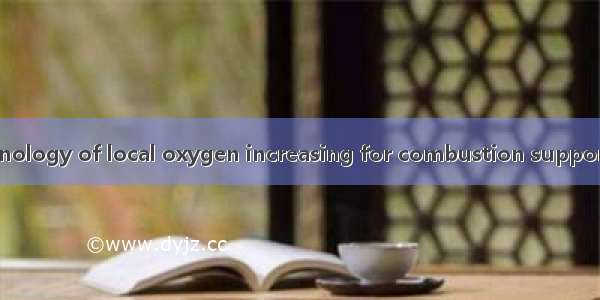 局部增氧助燃技术 technology of local oxygen increasing for combustion supporting英语短句 例句大全