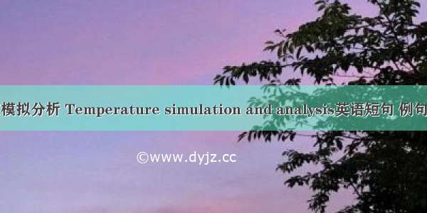 温度模拟分析 Temperature simulation and analysis英语短句 例句大全