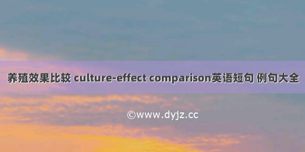 养殖效果比较 culture-effect comparison英语短句 例句大全