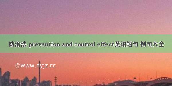 防治法 prevention and control effect英语短句 例句大全