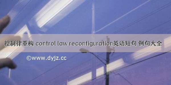 控制律重构 control law reconfiguration英语短句 例句大全