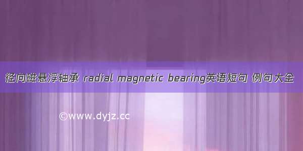 径向磁悬浮轴承 radial magnetic bearing英语短句 例句大全