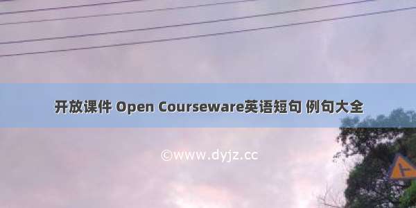 开放课件 Open Courseware英语短句 例句大全