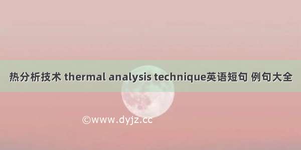 热分析技术 thermal analysis technique英语短句 例句大全