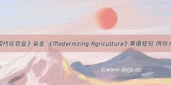 《现代化农业》杂志 《Modernizing Agriculture》英语短句 例句大全