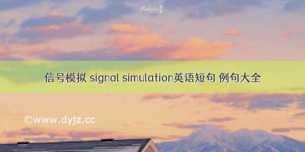 信号模拟 signal simulation英语短句 例句大全