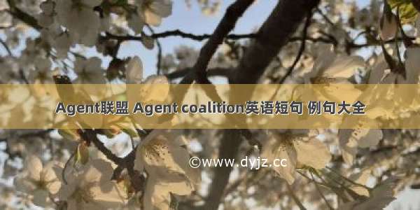 Agent联盟 Agent coalition英语短句 例句大全