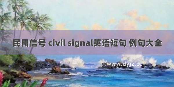 民用信号 civil signal英语短句 例句大全