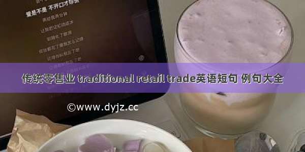 传统零售业 traditional retail trade英语短句 例句大全