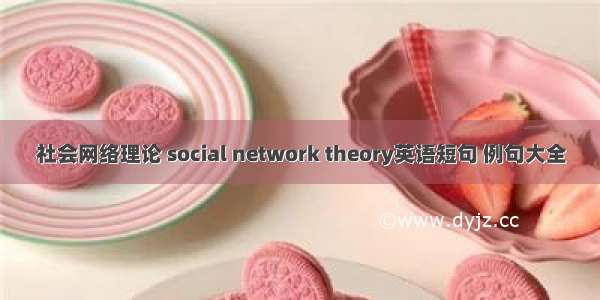 社会网络理论 social network theory英语短句 例句大全