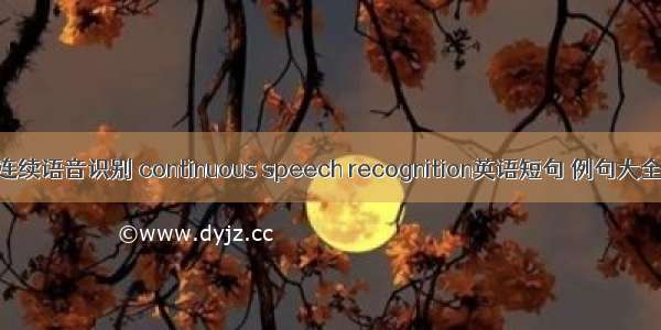 连续语音识别 continuous speech recognition英语短句 例句大全