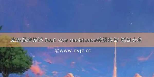 水稻品种抗性 host rice resistance英语短句 例句大全