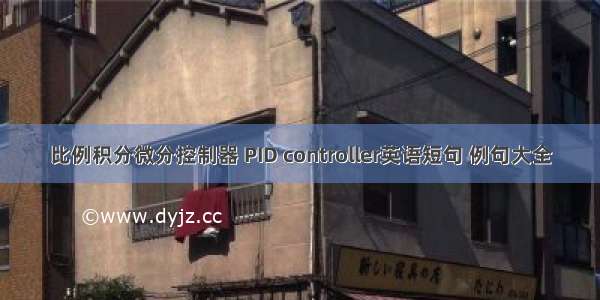 比例积分微分控制器 PID controller英语短句 例句大全