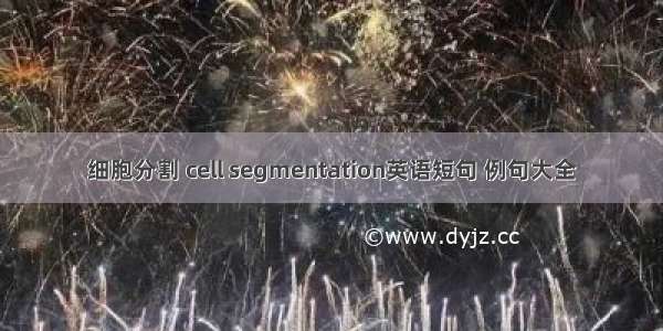 细胞分割 cell segmentation英语短句 例句大全