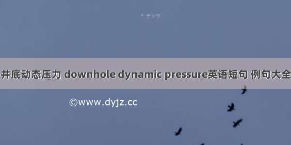 井底动态压力 downhole dynamic pressure英语短句 例句大全