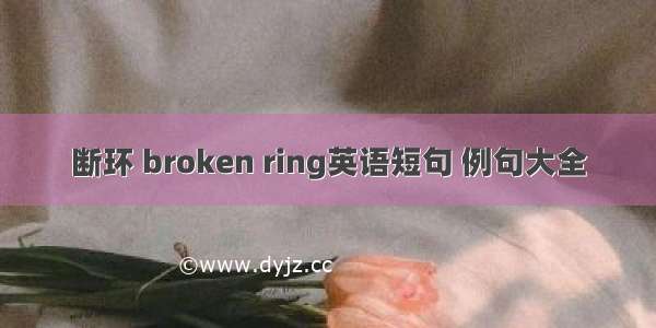 断环 broken ring英语短句 例句大全