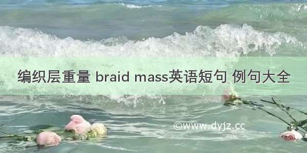 编织层重量 braid mass英语短句 例句大全