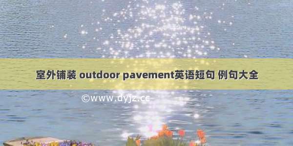 室外铺装 outdoor pavement英语短句 例句大全