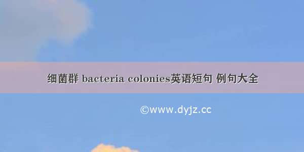 细菌群 bacteria colonies英语短句 例句大全