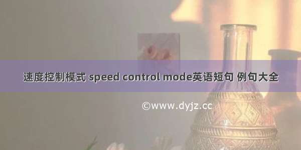 速度控制模式 speed control mode英语短句 例句大全
