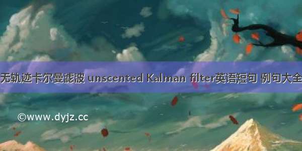 无轨迹卡尔曼滤波 unscented Kalman filter英语短句 例句大全