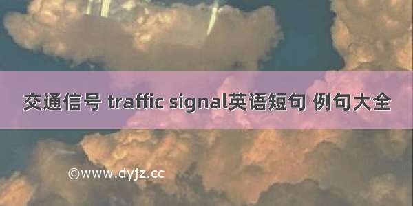 交通信号 traffic signal英语短句 例句大全