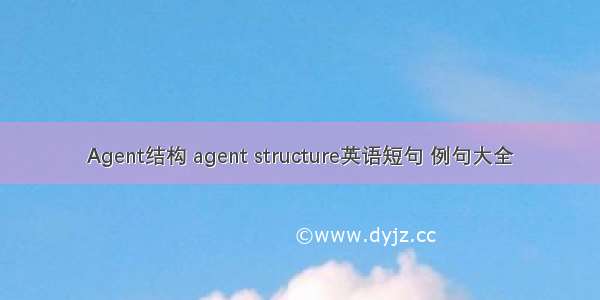 Agent结构 agent structure英语短句 例句大全