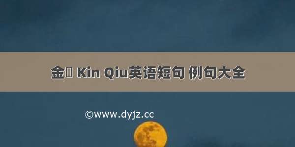 金坵 Kin Qiu英语短句 例句大全