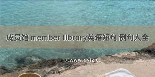 成员馆 member library英语短句 例句大全