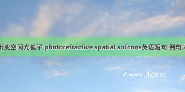 光折变空间光孤子 photorefractive spatial solitons英语短句 例句大全