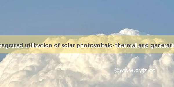 光热光电综合利用 integrated utilization of solar photovoltaic-thermal and generation英语短句 例句大全