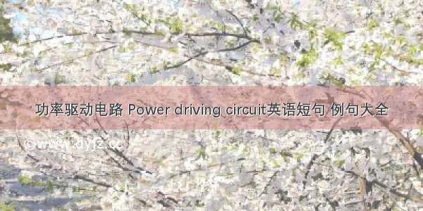 功率驱动电路 Power driving circuit英语短句 例句大全