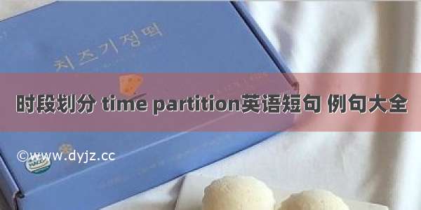 时段划分 time partition英语短句 例句大全