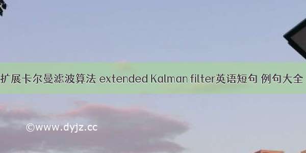 扩展卡尔曼滤波算法 extended Kalman filter英语短句 例句大全
