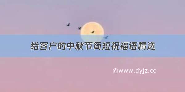 给客户的中秋节简短祝福语精选