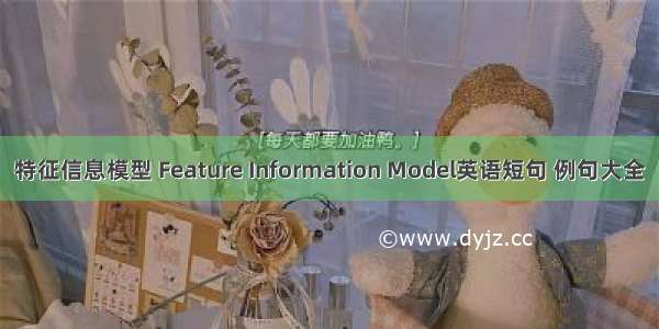 特征信息模型 Feature Information Model英语短句 例句大全