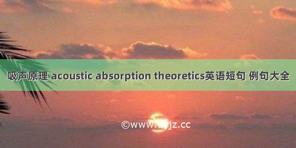 吸声原理 acoustic absorption theoretics英语短句 例句大全