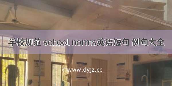 学校规范 school norms英语短句 例句大全