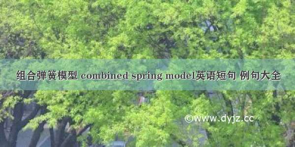组合弹簧模型 combined spring model英语短句 例句大全