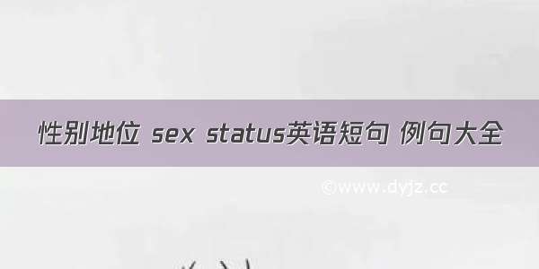 性别地位 sex status英语短句 例句大全