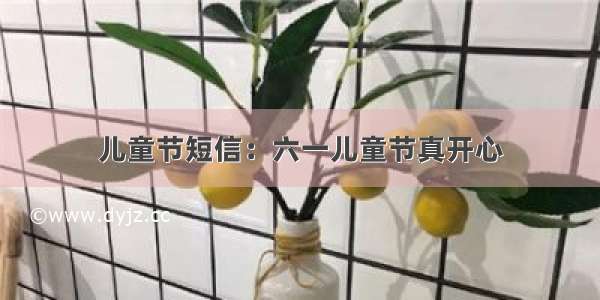 儿童节短信：六一儿童节真开心